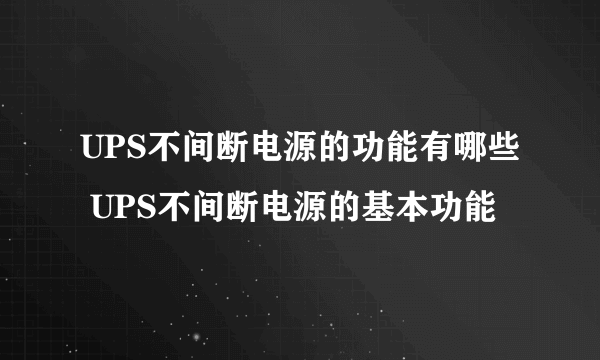 UPS不间断电源的功能有哪些 UPS不间断电源的基本功能