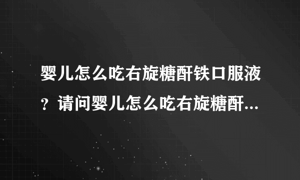 婴儿怎么吃右旋糖酐铁口服液？请问婴儿怎么吃右旋糖酐铁口服液？