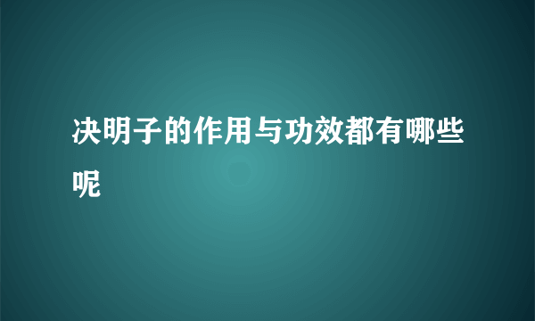 决明子的作用与功效都有哪些呢