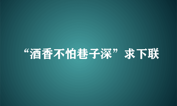 “酒香不怕巷子深”求下联