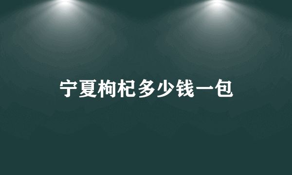 宁夏枸杞多少钱一包