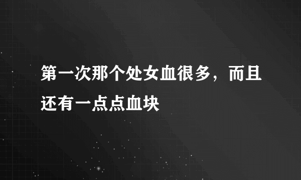 第一次那个处女血很多，而且还有一点点血块