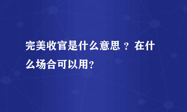 完美收官是什么意思 ？在什么场合可以用？