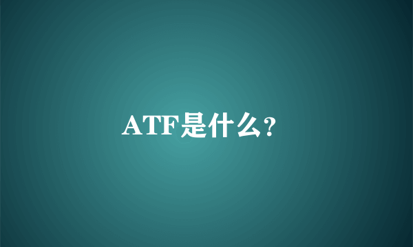 ATF是什么？