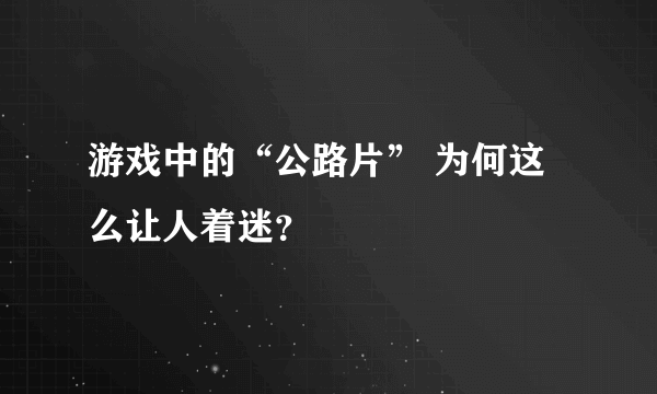 游戏中的“公路片” 为何这么让人着迷？