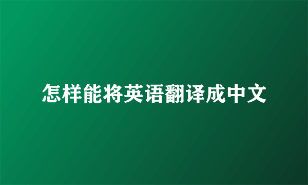 怎样能将英语翻译成中文