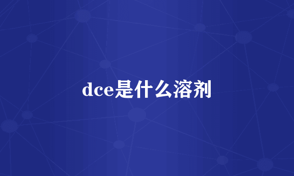 dce是什么溶剂