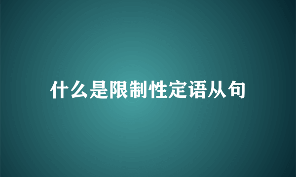 什么是限制性定语从句