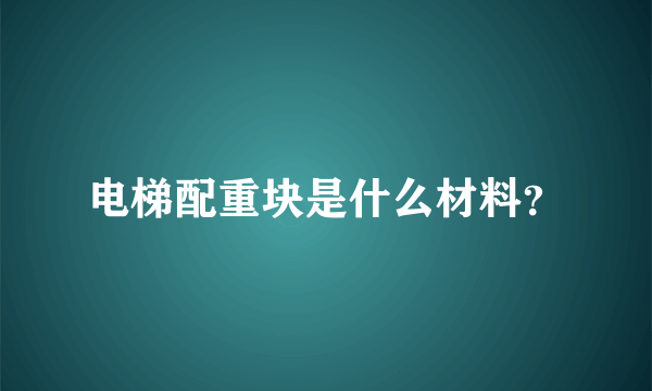 电梯配重块是什么材料？