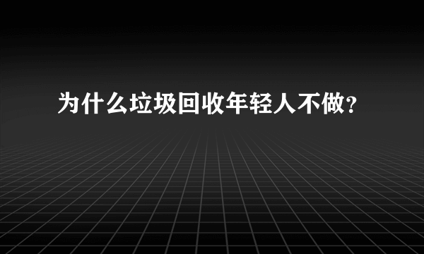 为什么垃圾回收年轻人不做？