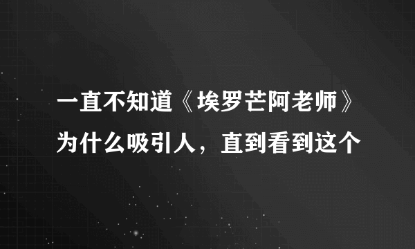 一直不知道《埃罗芒阿老师》为什么吸引人，直到看到这个