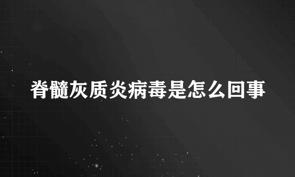 脊髓灰质炎病毒是怎么回事