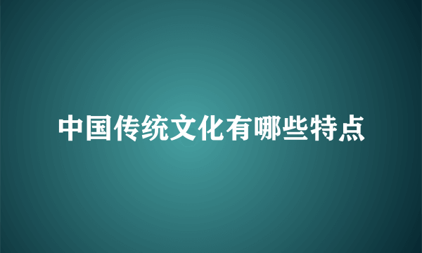 中国传统文化有哪些特点