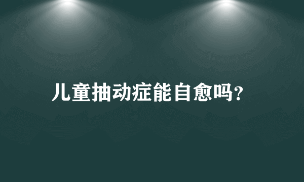 儿童抽动症能自愈吗？