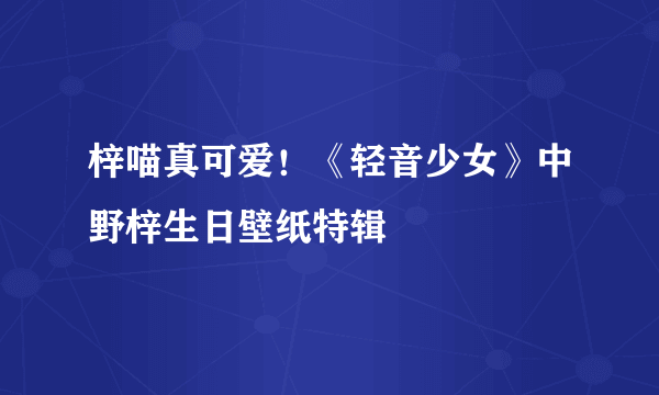 梓喵真可爱！《轻音少女》中野梓生日壁纸特辑