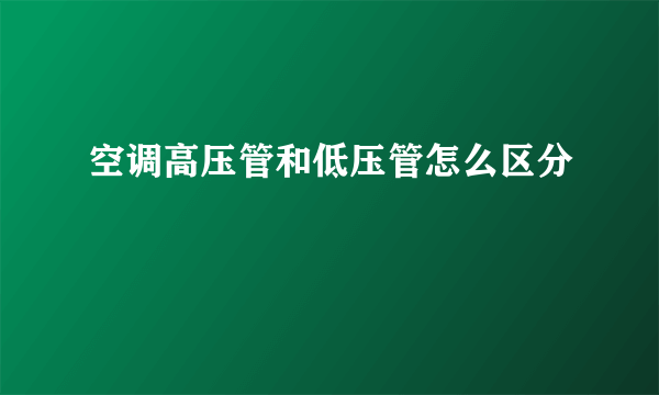 空调高压管和低压管怎么区分