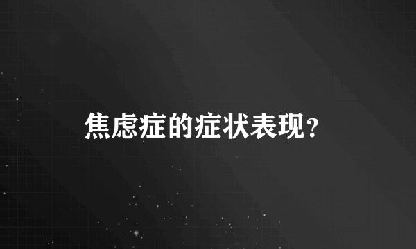 焦虑症的症状表现？