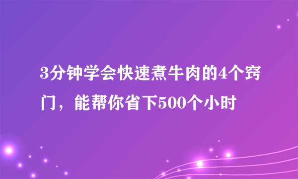 3分钟学会快速煮牛肉的4个窍门，能帮你省下500个小时