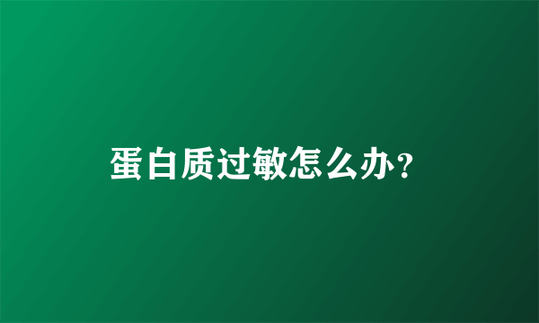 蛋白质过敏怎么办？