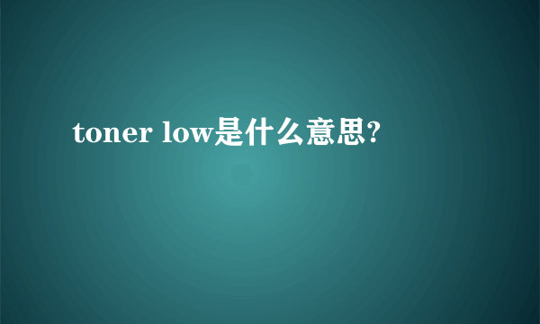 toner low是什么意思?