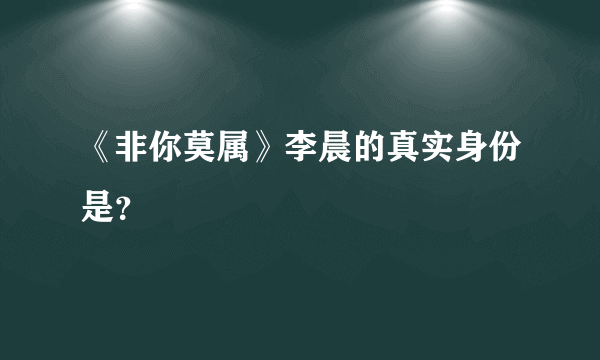 《非你莫属》李晨的真实身份是？