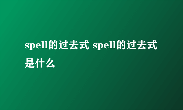 spell的过去式 spell的过去式是什么