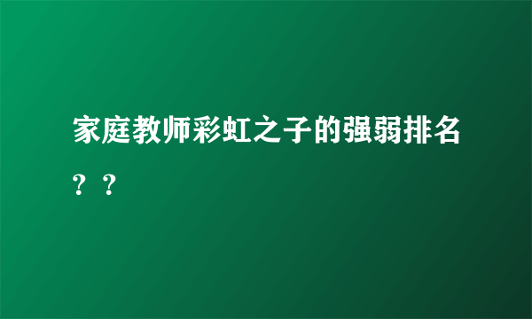 家庭教师彩虹之子的强弱排名？？