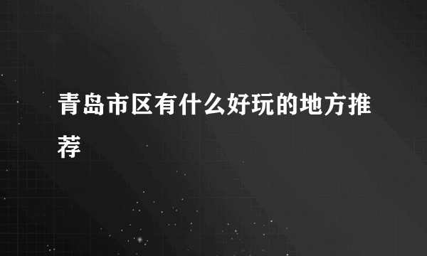 青岛市区有什么好玩的地方推荐