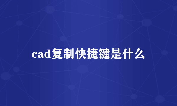 cad复制快捷键是什么