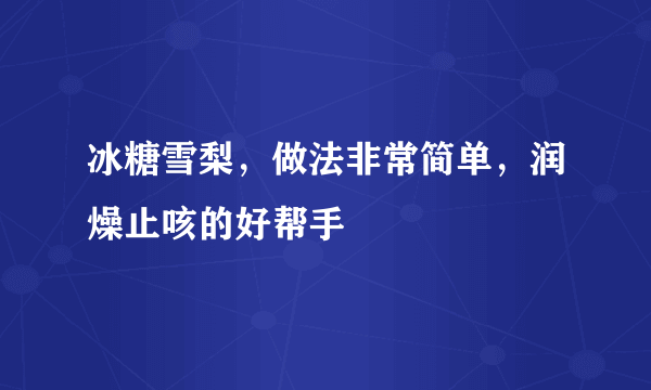 冰糖雪梨，做法非常简单，润燥止咳的好帮手