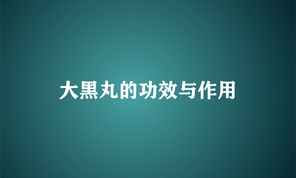 大黑丸的功效与作用