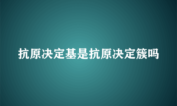 抗原决定基是抗原决定簇吗