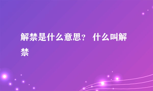 解禁是什么意思？ 什么叫解禁