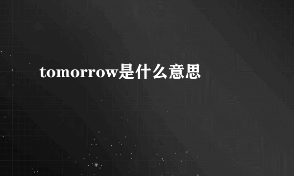 tomorrow是什么意思