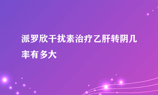 派罗欣干扰素治疗乙肝转阴几率有多大