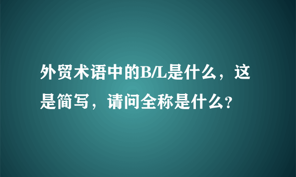 外贸术语中的B/L是什么，这是简写，请问全称是什么？