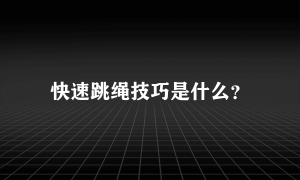 快速跳绳技巧是什么？