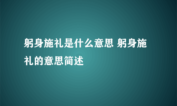 躬身施礼是什么意思 躬身施礼的意思简述