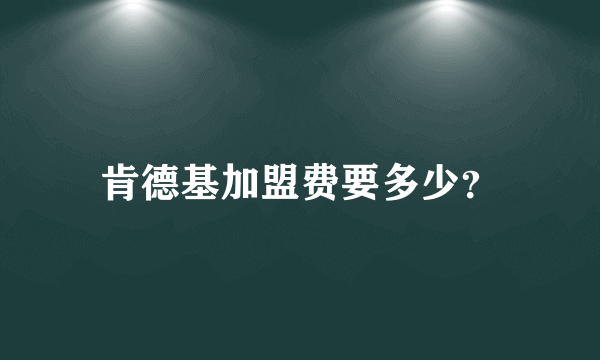 肯德基加盟费要多少？