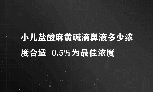 小儿盐酸麻黄碱滴鼻液多少浓度合适  0.5%为最佳浓度