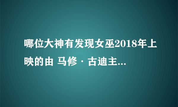 哪位大神有发现女巫2018年上映的由 马修·古迪主演的百度云资源