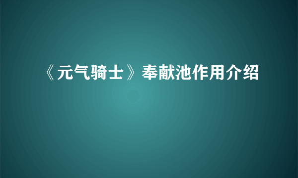 《元气骑士》奉献池作用介绍