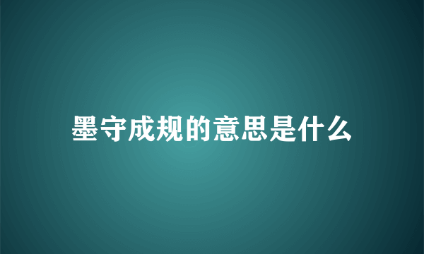 墨守成规的意思是什么