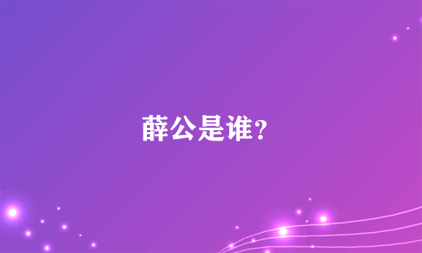 薛公是谁？