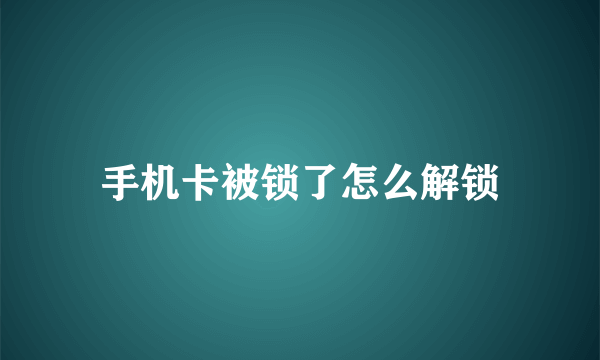 手机卡被锁了怎么解锁