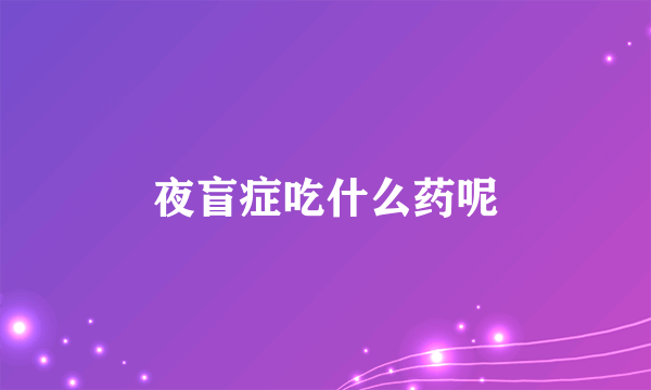 夜盲症吃什么药呢