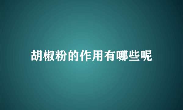 胡椒粉的作用有哪些呢