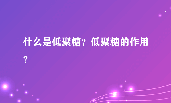 什么是低聚糖？低聚糖的作用？