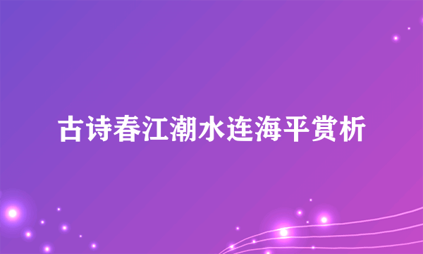 古诗春江潮水连海平赏析