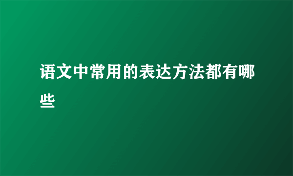 语文中常用的表达方法都有哪些